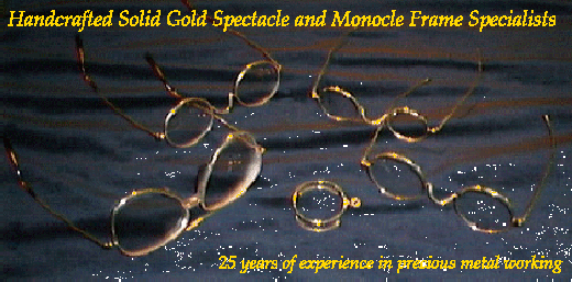 Handcrafted Solid Gold Spectacles  and Monocle Frame Specialists, 25 years experience in precious metal working
